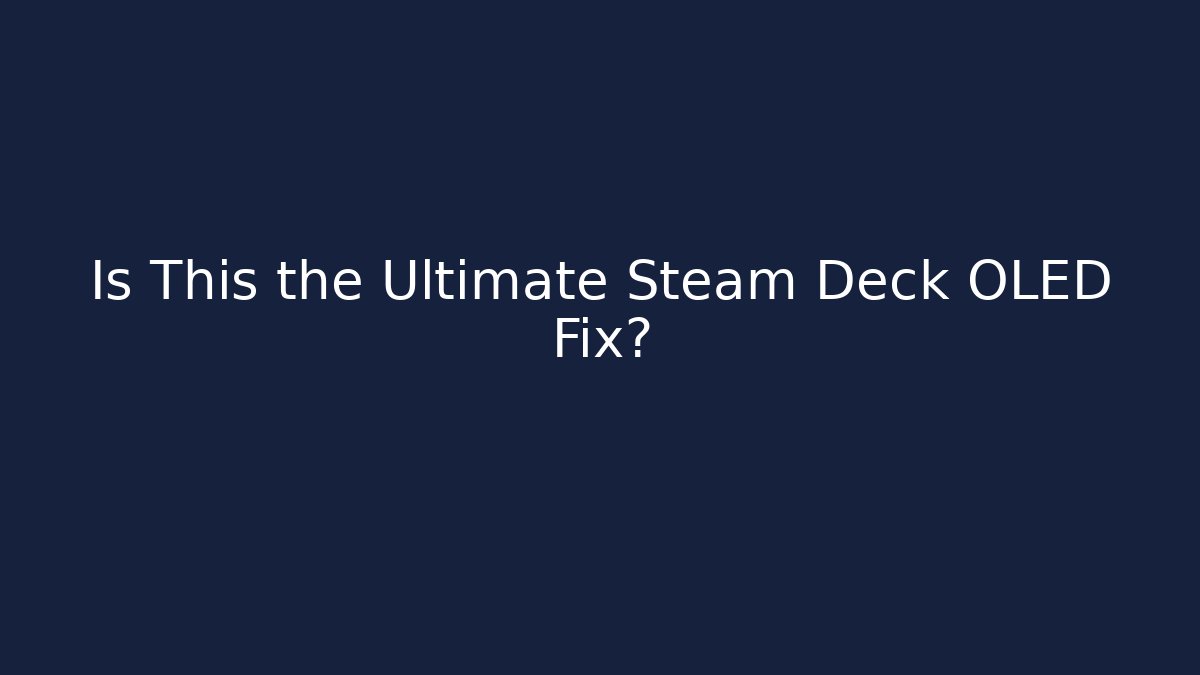 Is This the Ultimate Steam Deck OLED Fix?