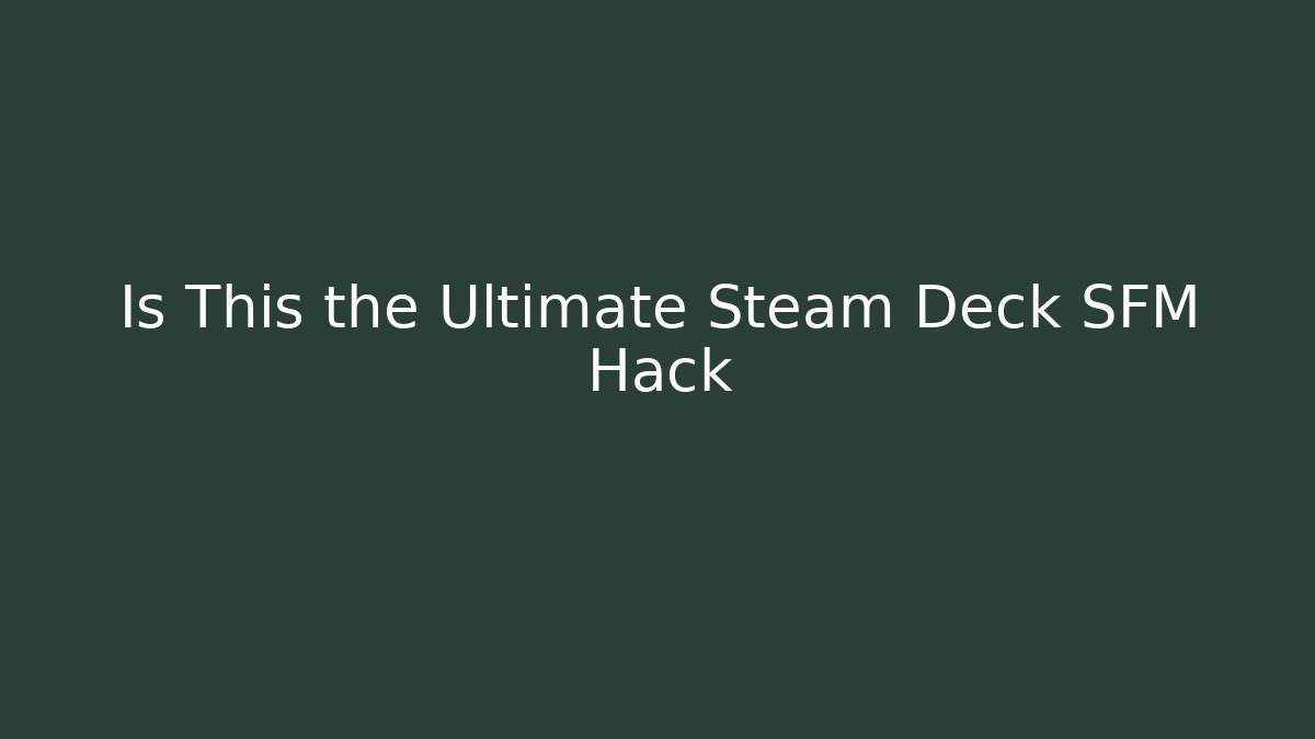 Is This the Ultimate Steam Deck SFM Hack