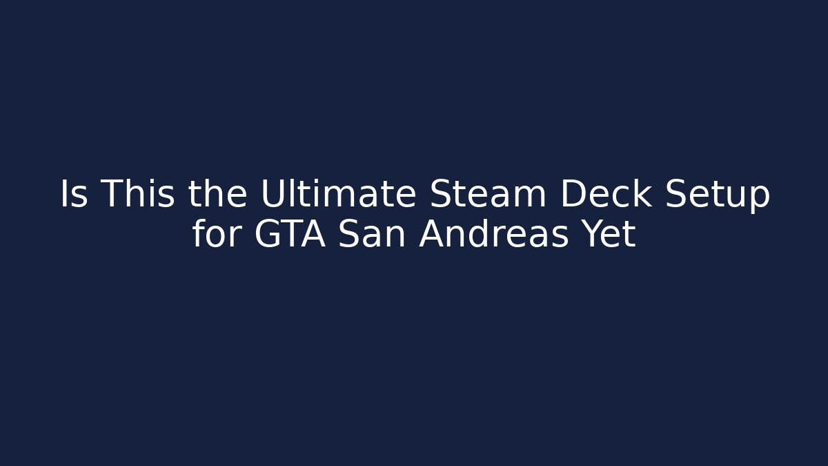 Is This the Ultimate Steam Deck Setup for GTA San Andreas Yet