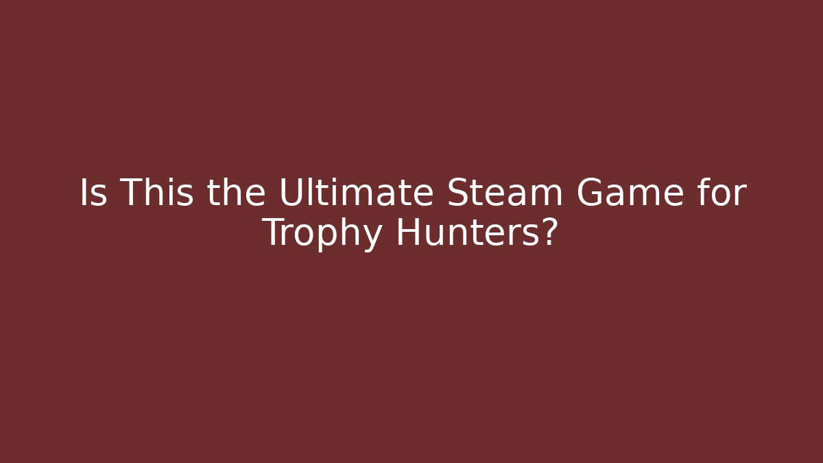 Is This the Ultimate Steam Game for Trophy Hunters?