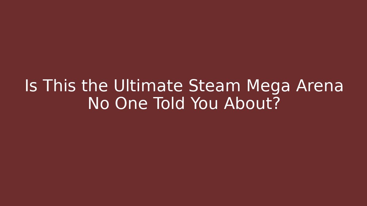 Is This the Ultimate Steam Mega Arena No One Told You About?