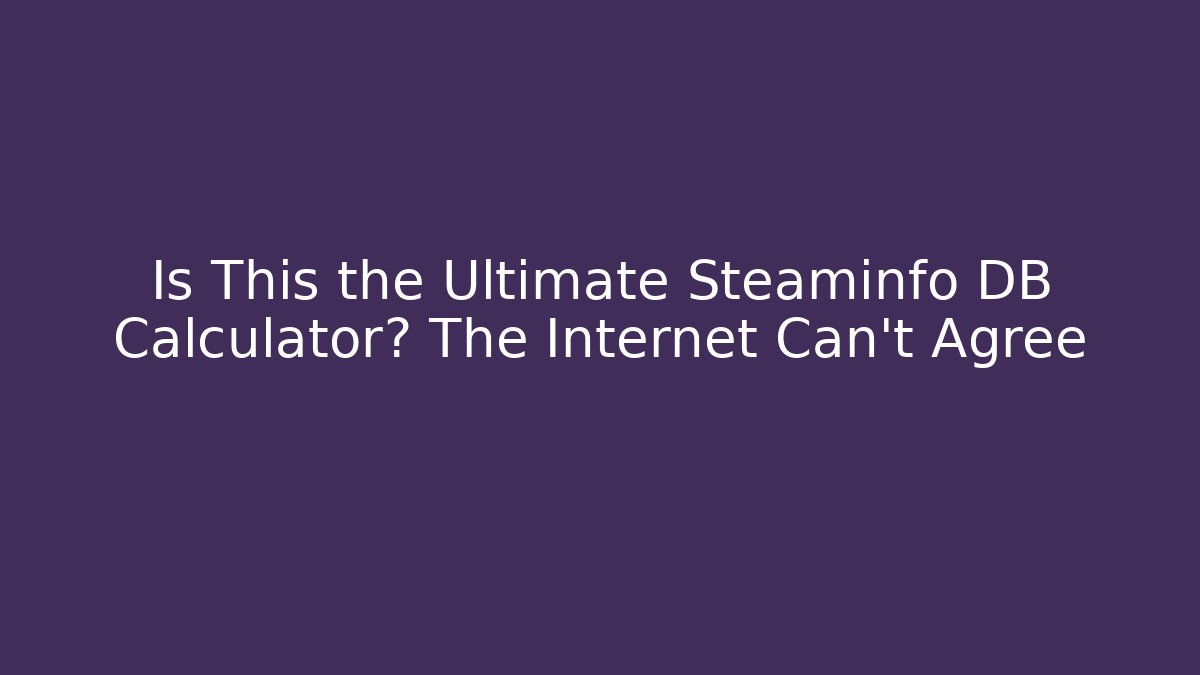 Is This the Ultimate Steaminfo DB Calculator? The Internet Can't Agree