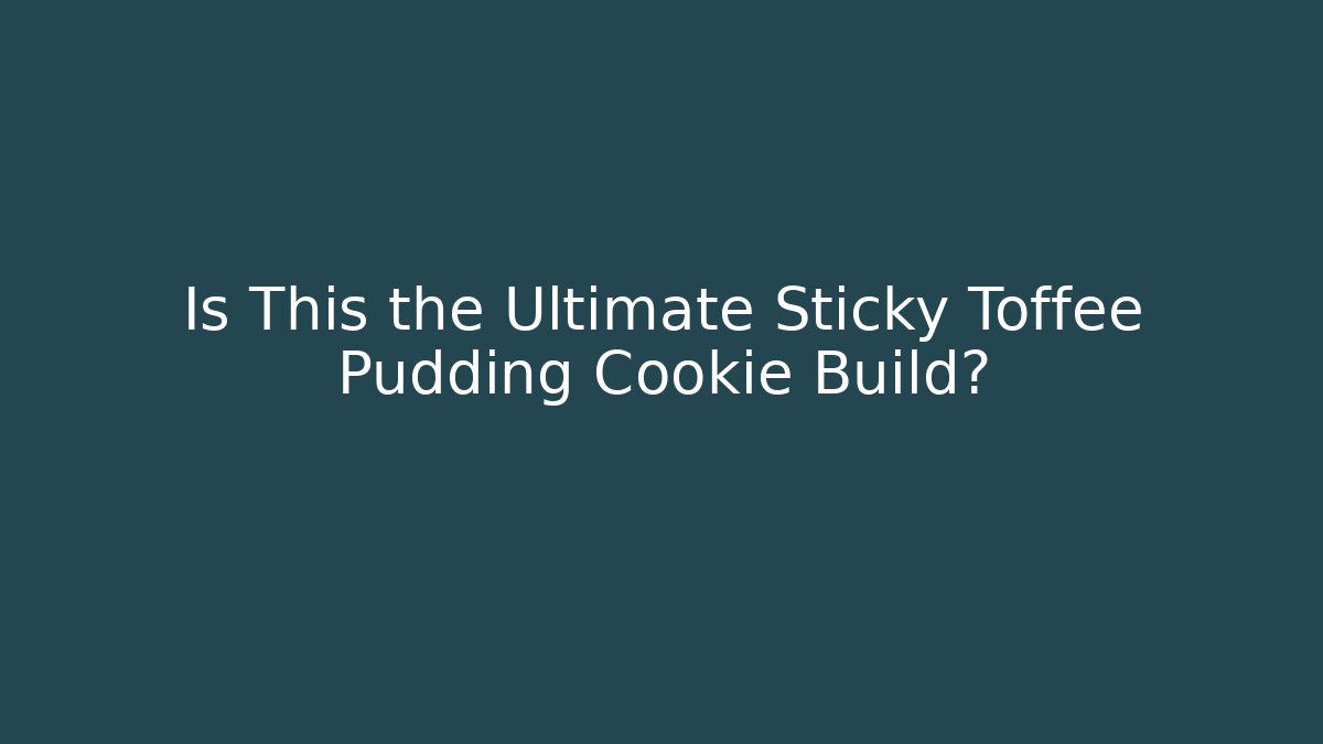 Is This the Ultimate Sticky Toffee Pudding Cookie Build?