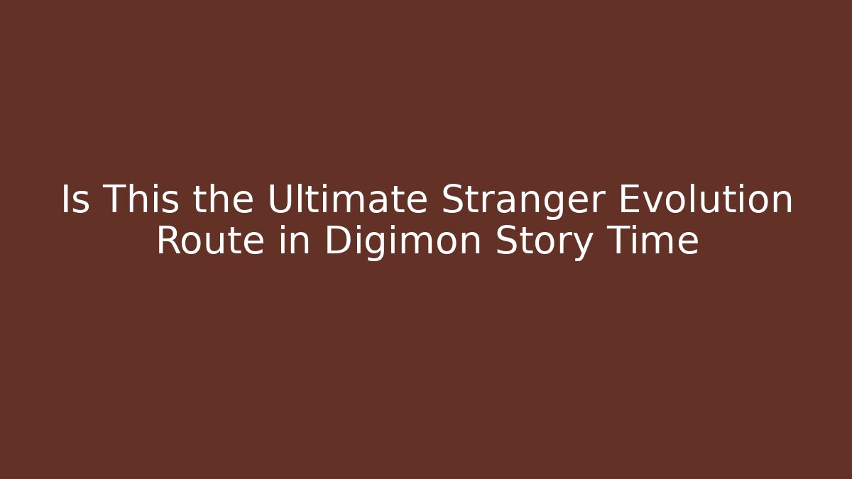 Is This the Ultimate Stranger Evolution Route in Digimon Story Time