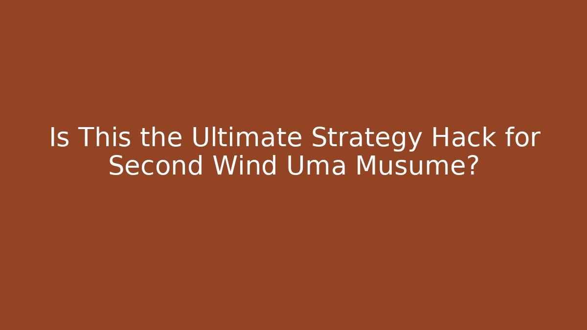 Is This the Ultimate Strategy Hack for Second Wind Uma Musume?