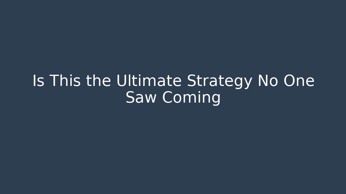 Is This the Ultimate Strategy No One Saw Coming
