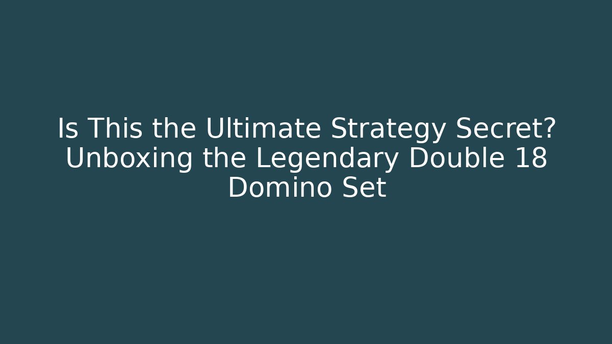 Is This the Ultimate Strategy Secret? Unboxing the Legendary Double 18 Domino Set