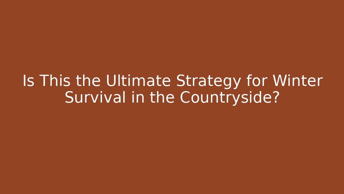 Is This the Ultimate Strategy for Winter Survival in the Countryside?