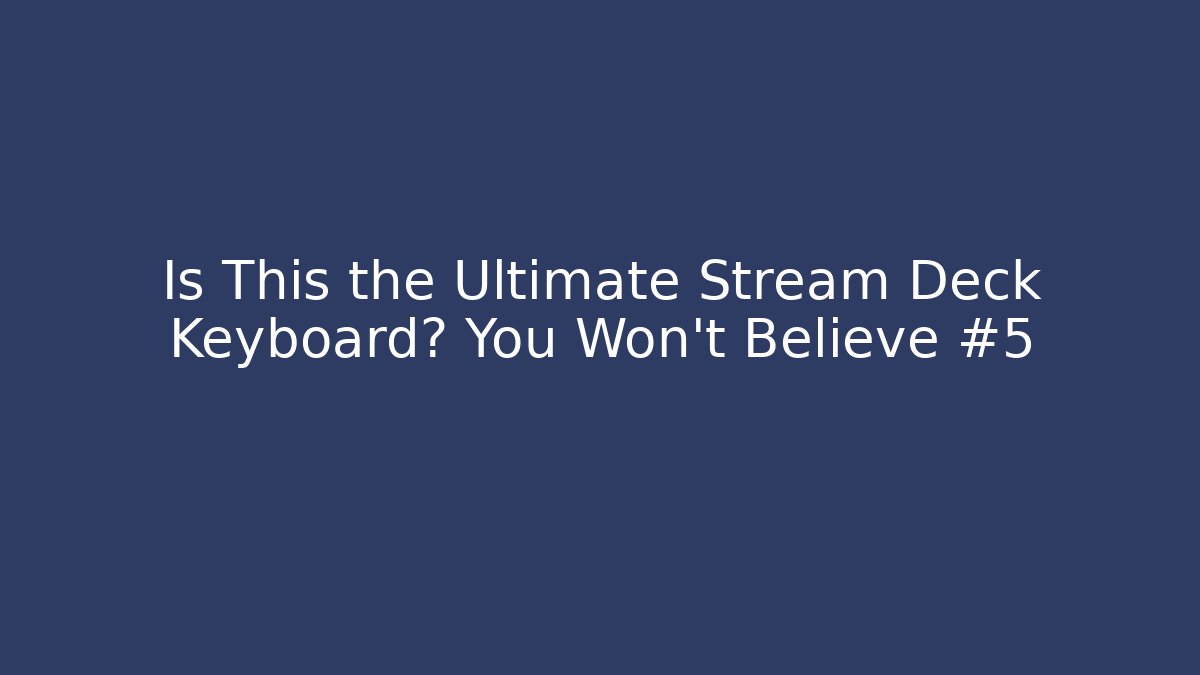 Is This the Ultimate Stream Deck Keyboard? You Won't Believe #5