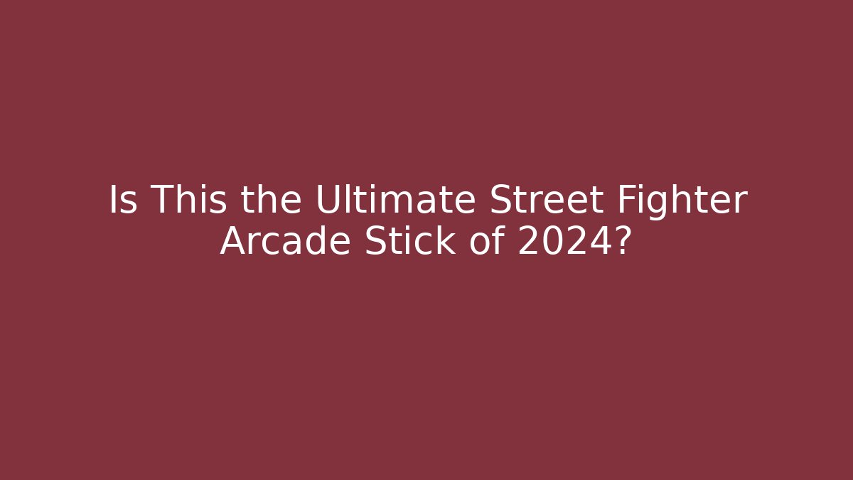 Is This the Ultimate Street Fighter Arcade Stick of 2024?