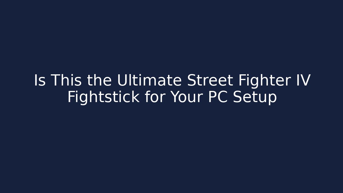 Is This the Ultimate Street Fighter IV Fightstick for Your PC Setup