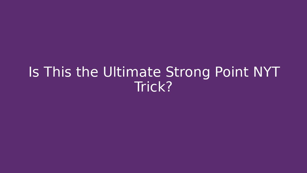 Is This the Ultimate Strong Point NYT Trick?