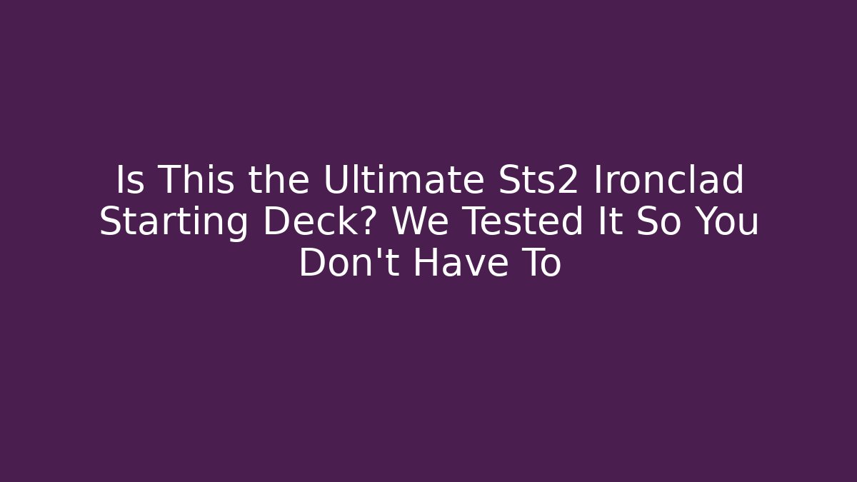 Is This the Ultimate Sts2 Ironclad Starting Deck? We Tested It So You Don't Have To