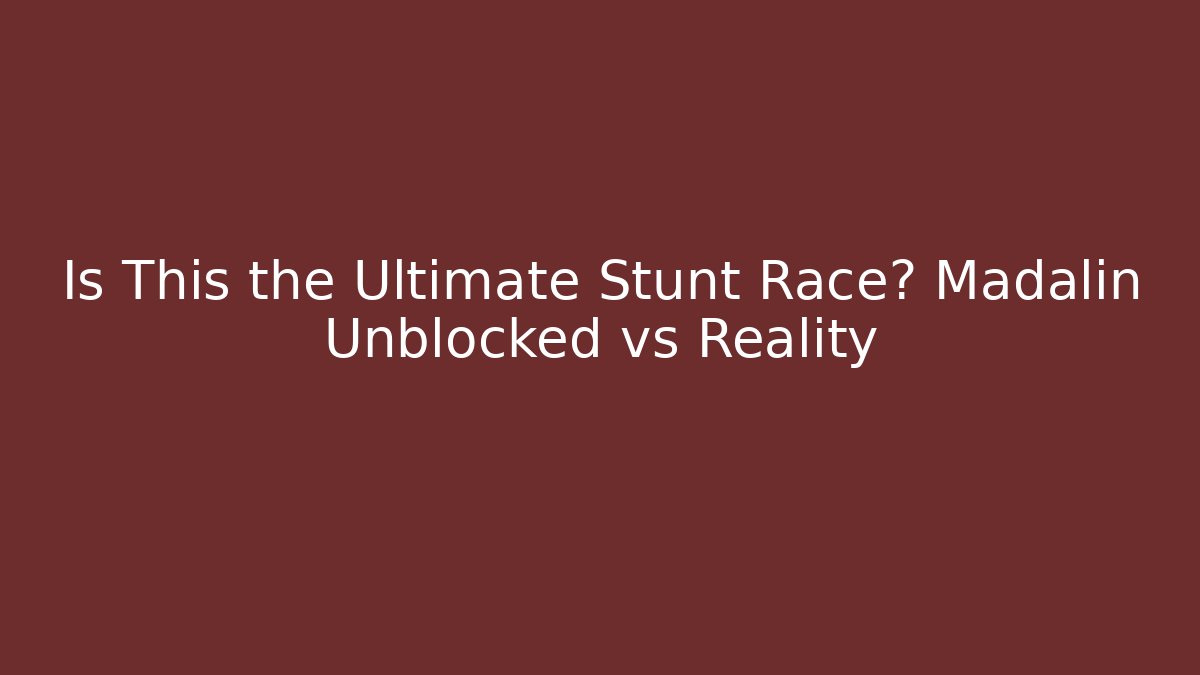 Is This the Ultimate Stunt Race? Madalin Unblocked vs Reality