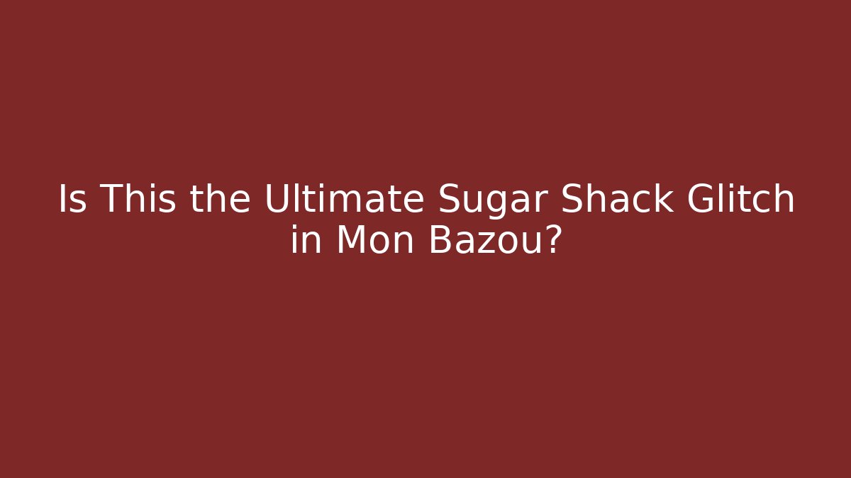 Is This the Ultimate Sugar Shack Glitch in Mon Bazou?