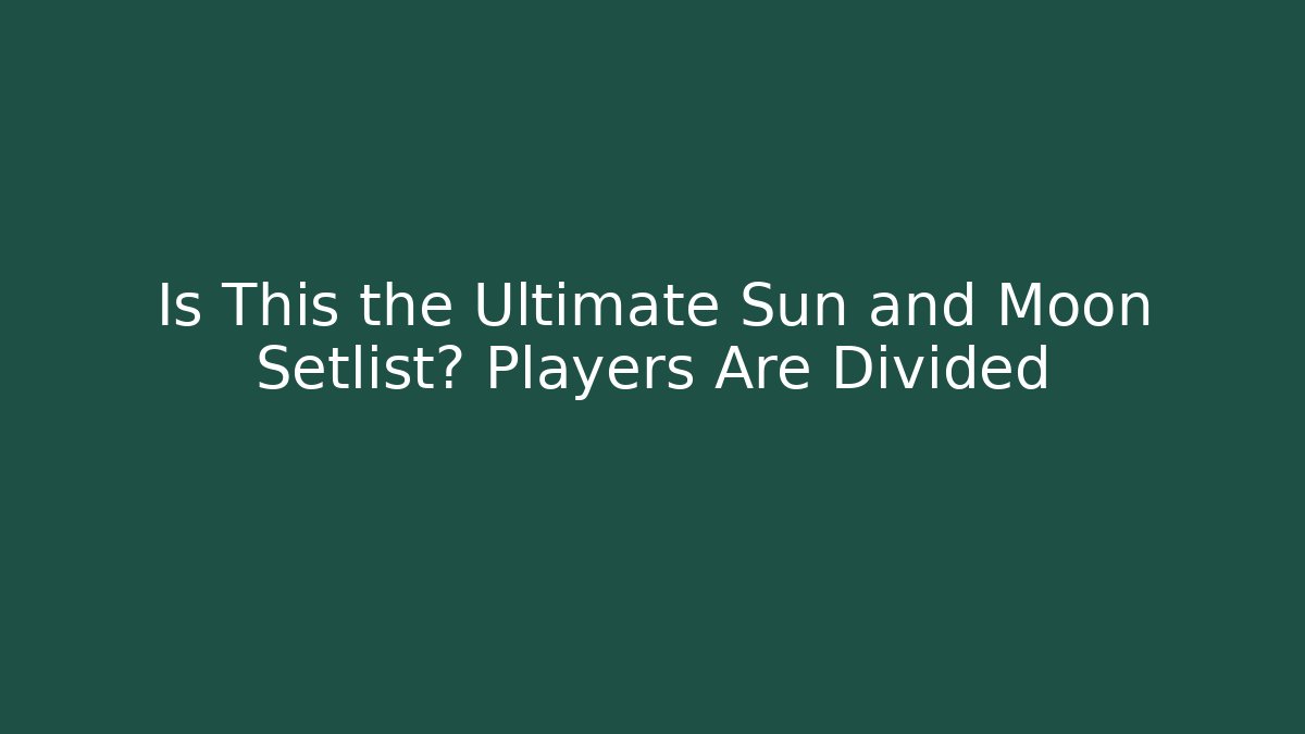 Is This the Ultimate Sun and Moon Setlist? Players Are Divided