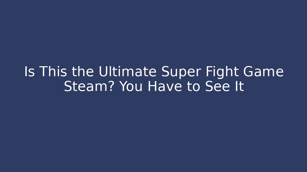 Is This the Ultimate Super Fight Game Steam? You Have to See It - Critter Realm