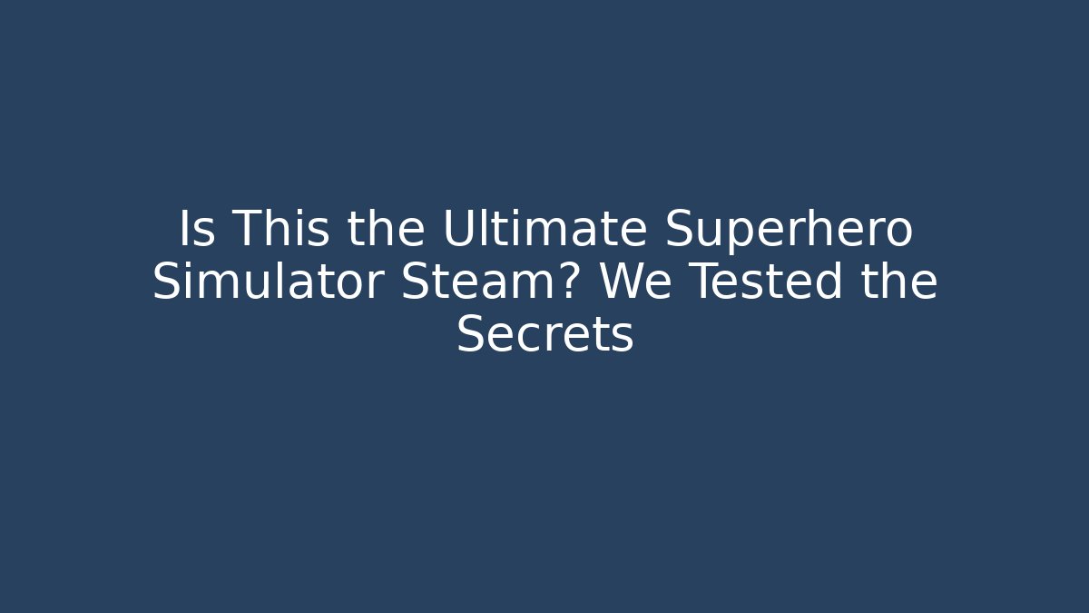 Is This the Ultimate Superhero Simulator Steam? We Tested the Secrets