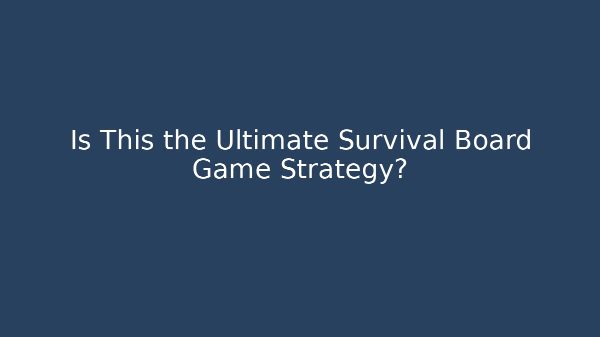 Is This the Ultimate Survival Board Game Strategy?