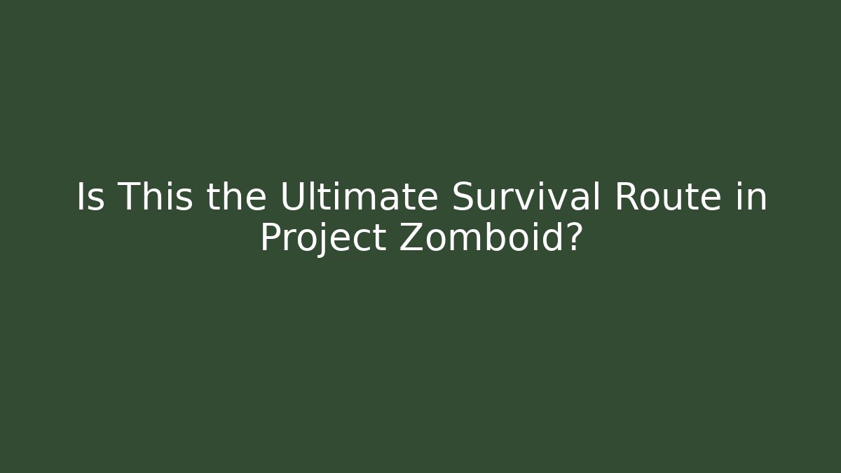 Is This the Ultimate Survival Route in Project Zomboid?