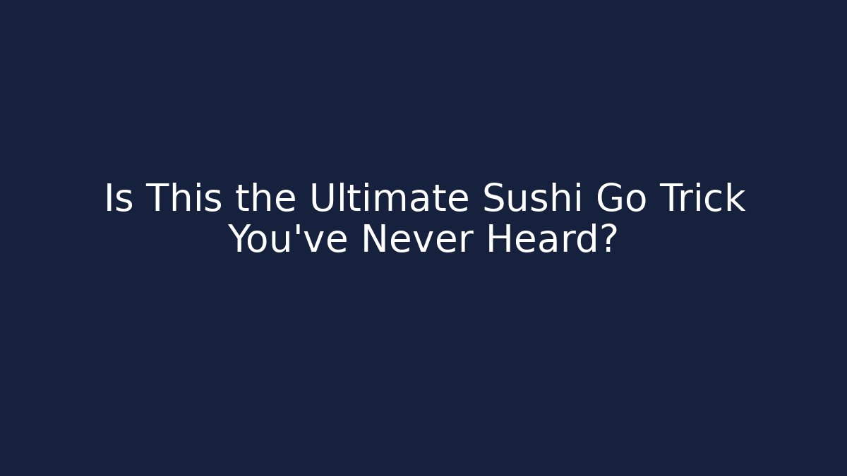 Is This the Ultimate Sushi Go Trick You’ve Never Heard?