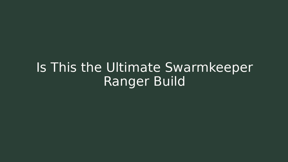 Is This the Ultimate Swarmkeeper Ranger Build