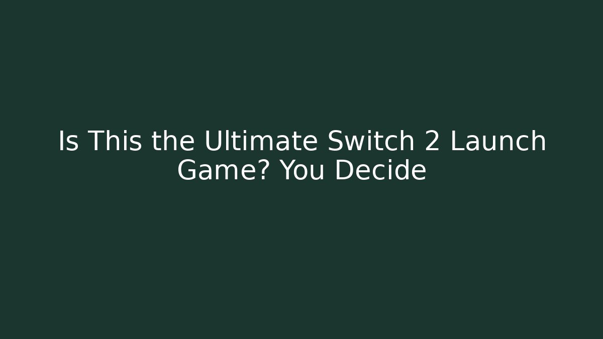 Is This the Ultimate Switch 2 Launch Game? You Decide
