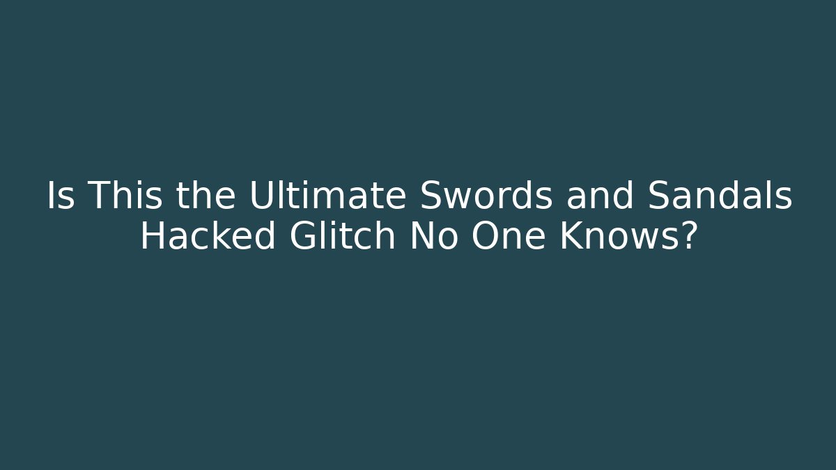 Is This the Ultimate Swords and Sandals Hacked Glitch No One Knows?