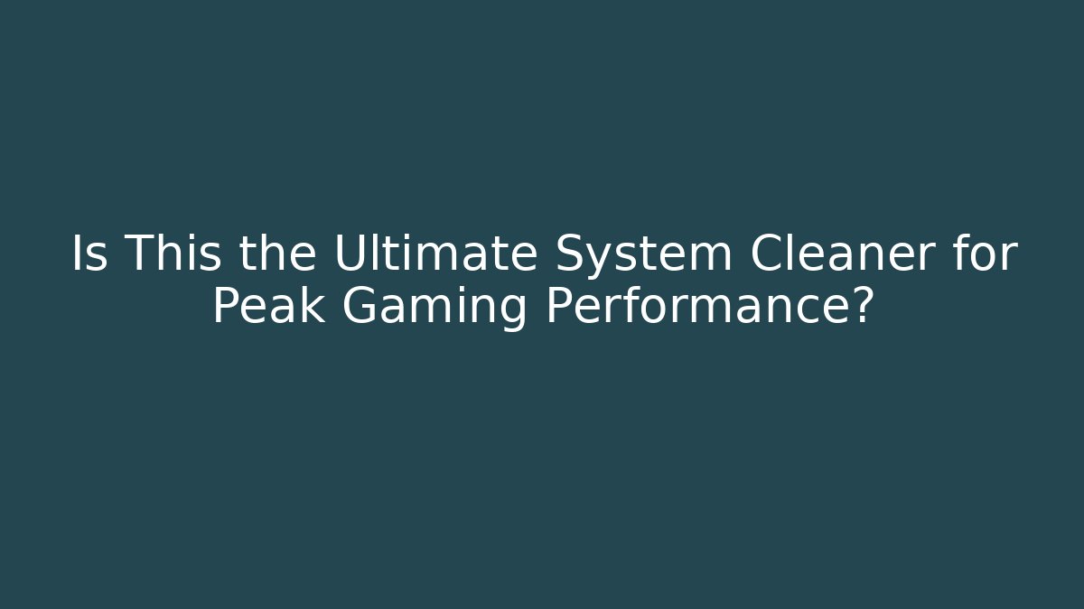 Is This the Ultimate System Cleaner for Peak Gaming Performance? - Critter Realm