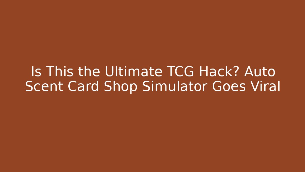 Is This the Ultimate TCG Hack? Auto Scent Card Shop Simulator Goes Viral