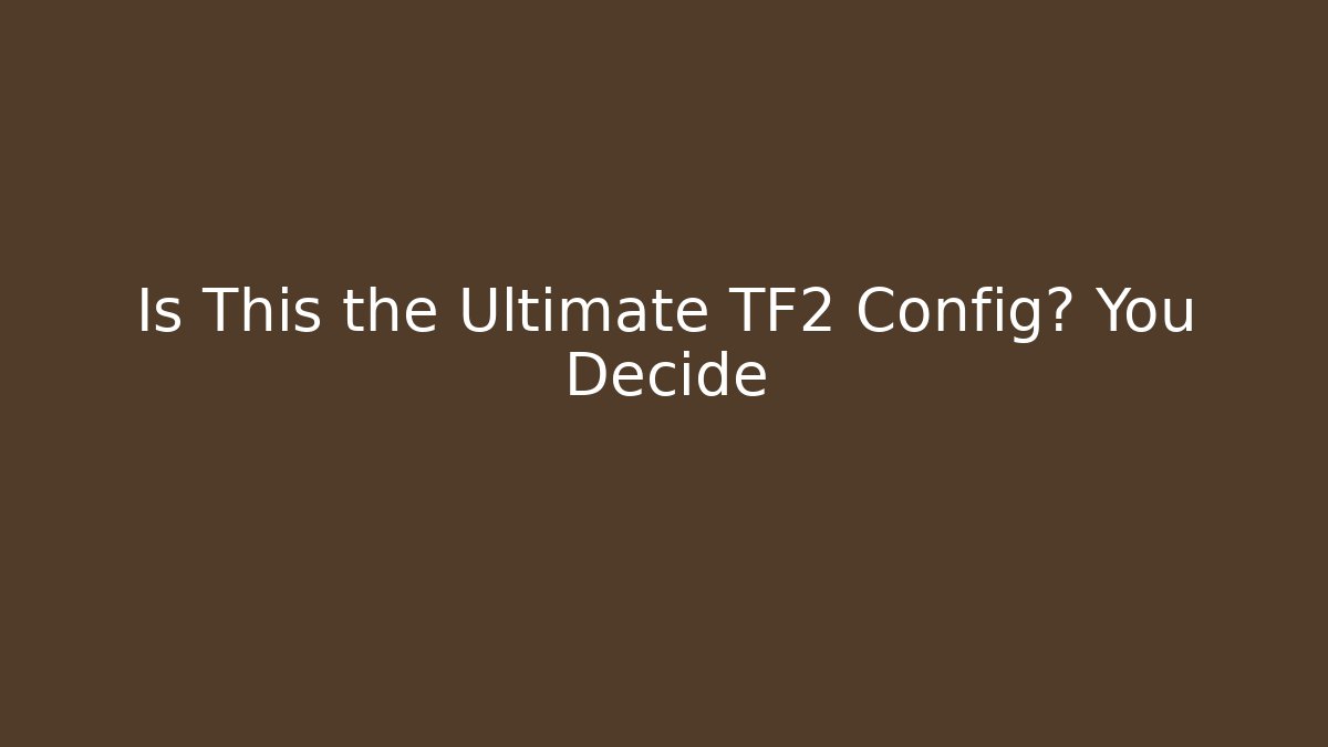 Is This the Ultimate TF2 Config? You Decide