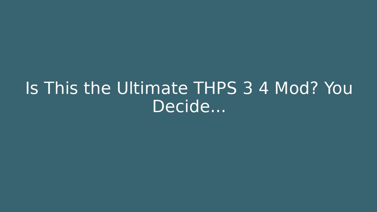 Is This the Ultimate THPS 3 4 Mod? You Decide…