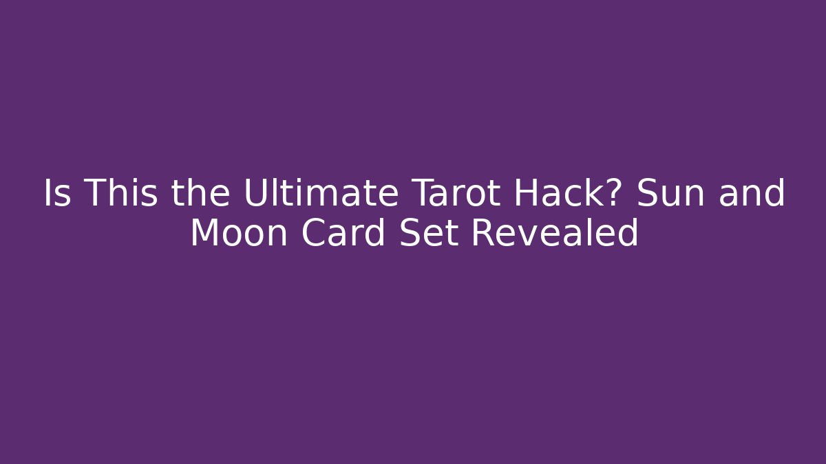 Is This the Ultimate Tarot Hack? Sun and Moon Card Set Revealed