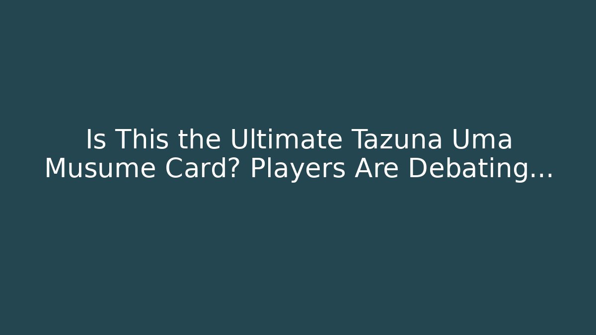 Is This the Ultimate Tazuna Uma Musume Card? Players Are Debating…