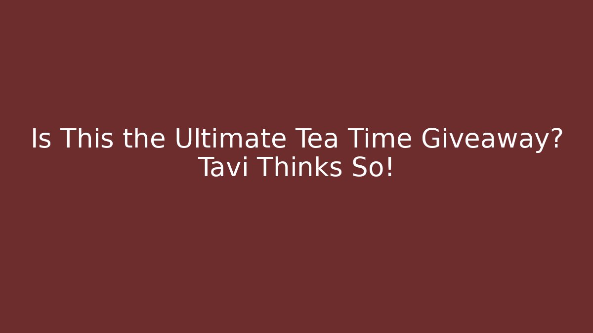 Is This the Ultimate Tea Time Giveaway? Tavi Thinks So!