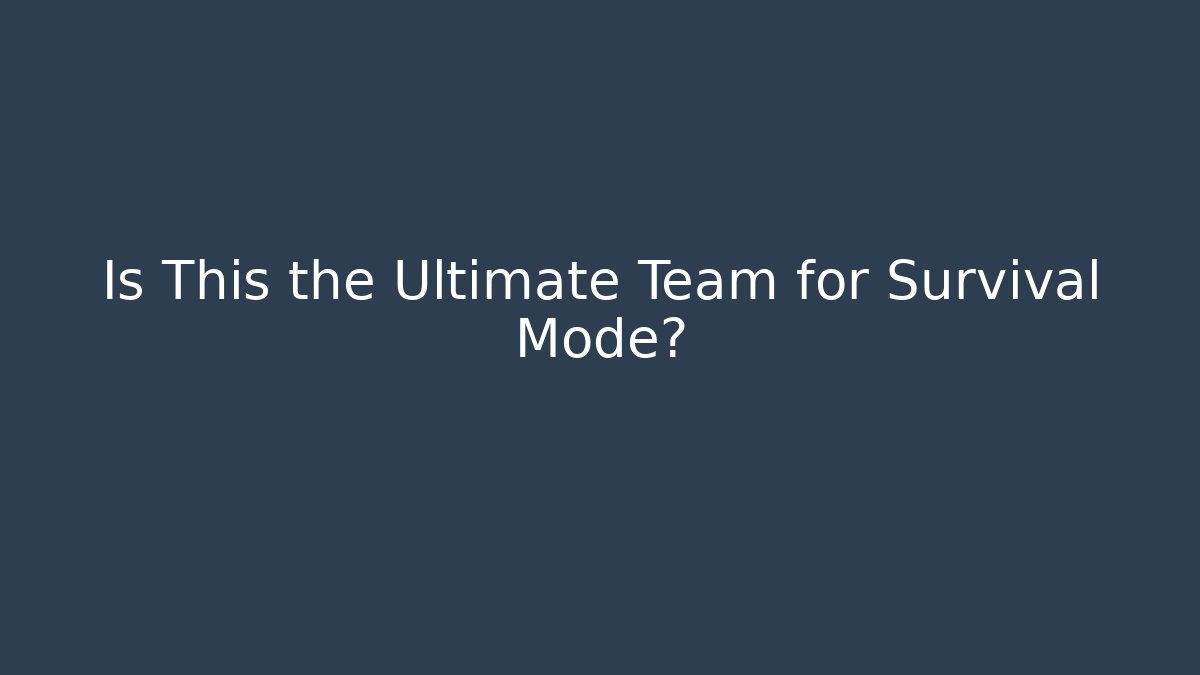 Is This the Ultimate Team for Survival Mode?