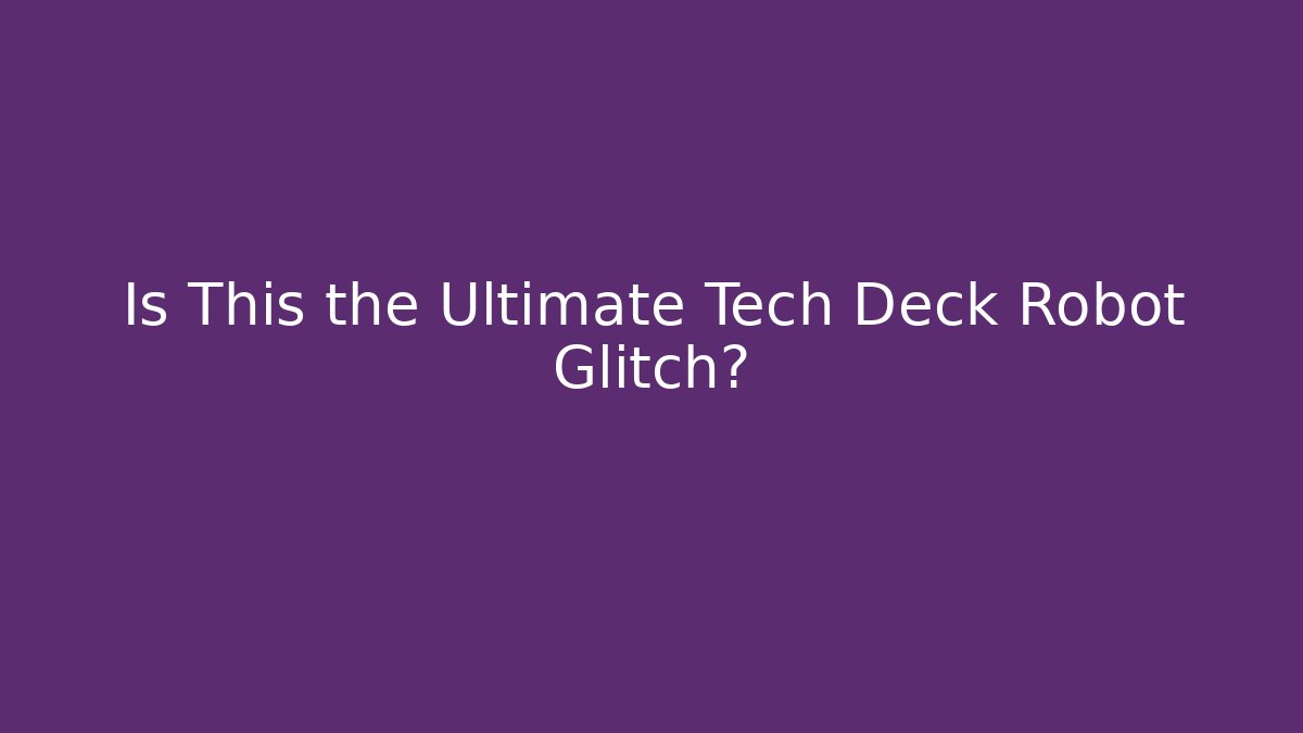 Is This the Ultimate Tech Deck Robot Glitch?