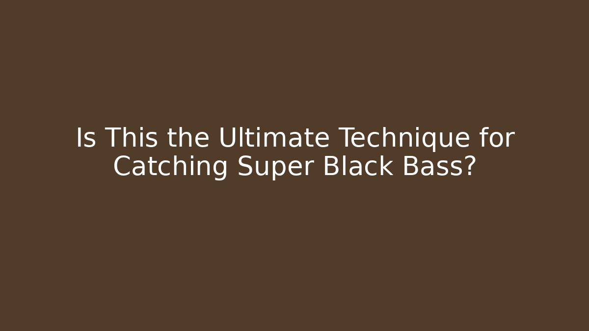 Is This the Ultimate Technique for Catching Super Black Bass?