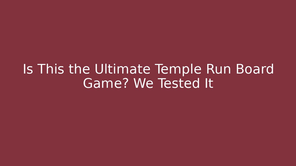 Is This the Ultimate Temple Run Board Game? We Tested It