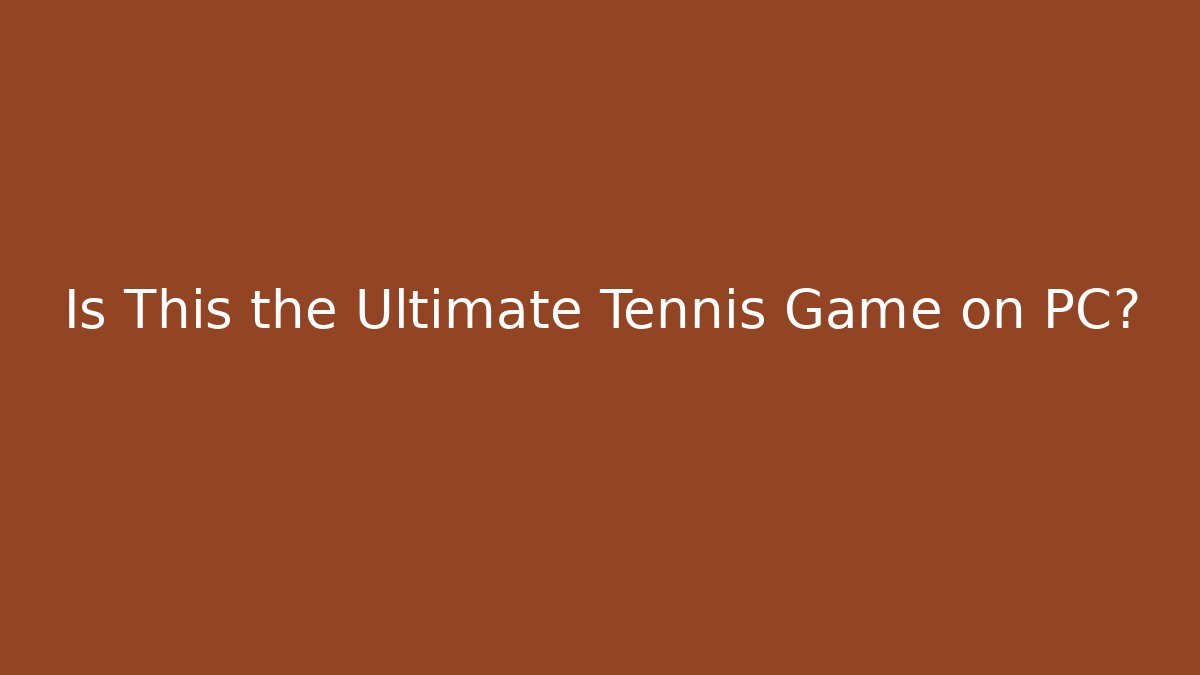 Is This the Ultimate Tennis Game on PC?
