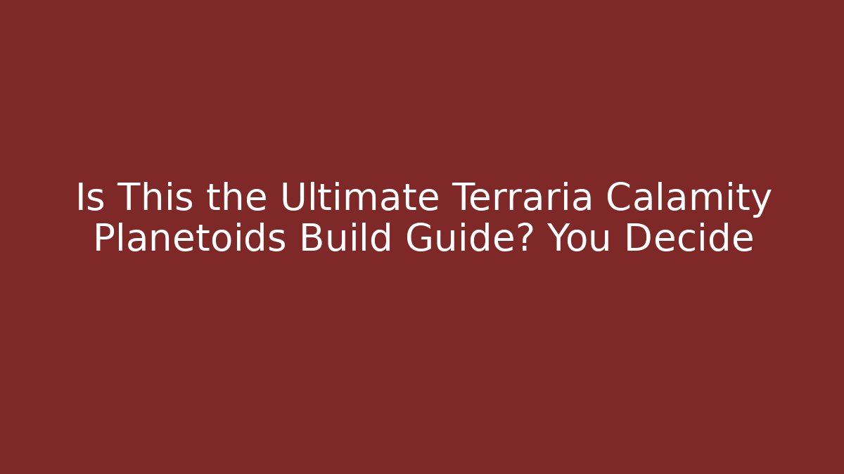 Is This the Ultimate Terraria Calamity Planetoids Build Guide? You Decide
