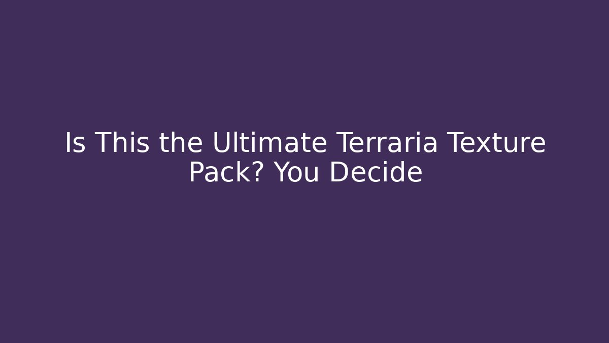 Is This the Ultimate Terraria Texture Pack? You Decide