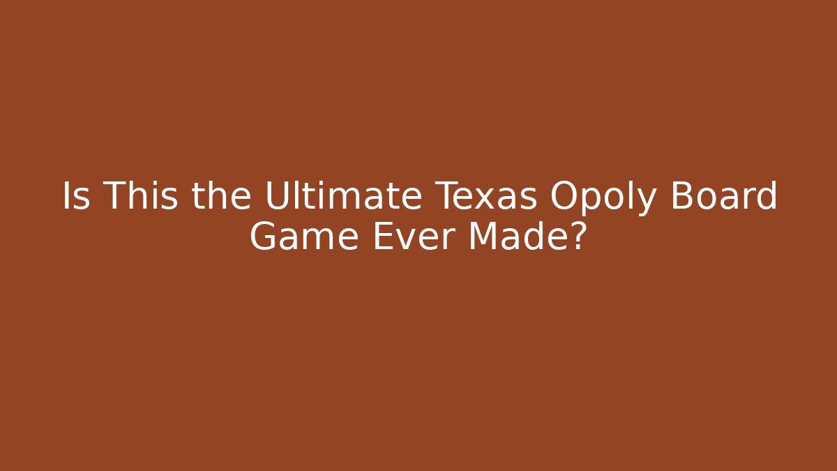 Is This the Ultimate Texas Opoly Board Game Ever Made?
