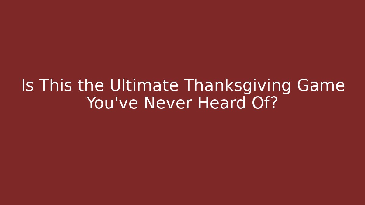 Is This the Ultimate Thanksgiving Game You’ve Never Heard Of?