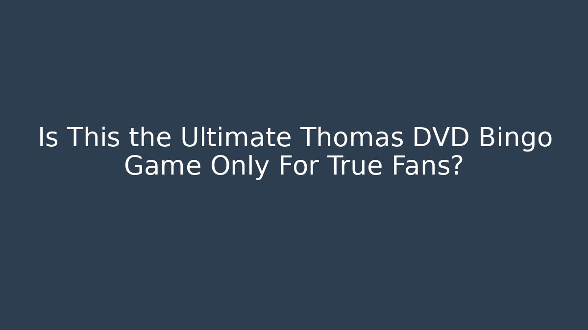 Is This the Ultimate Thomas DVD Bingo Game Only For True Fans?