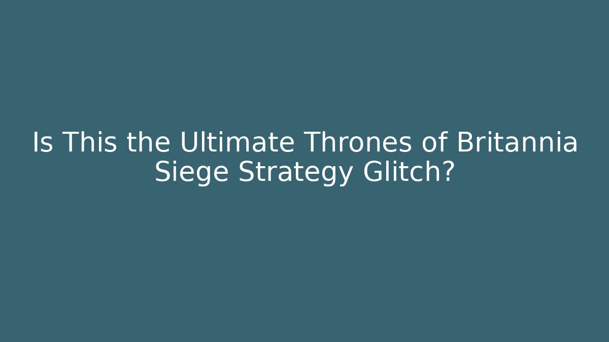 Is This the Ultimate Thrones of Britannia Siege Strategy Glitch? - Critter Realm