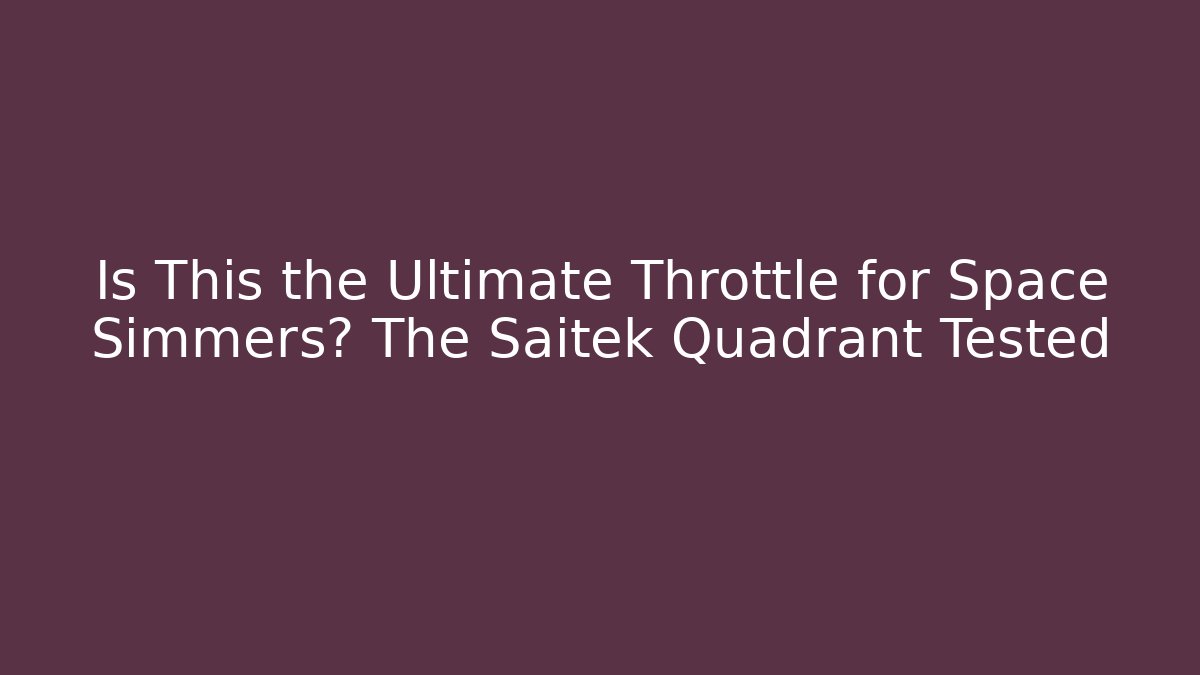 Is This the Ultimate Throttle for Space Simmers? The Saitek Quadrant Tested