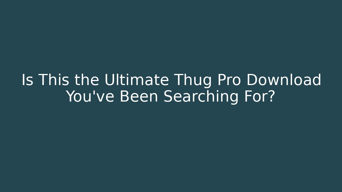Is This the Ultimate Thug Pro Download You’ve Been Searching For?