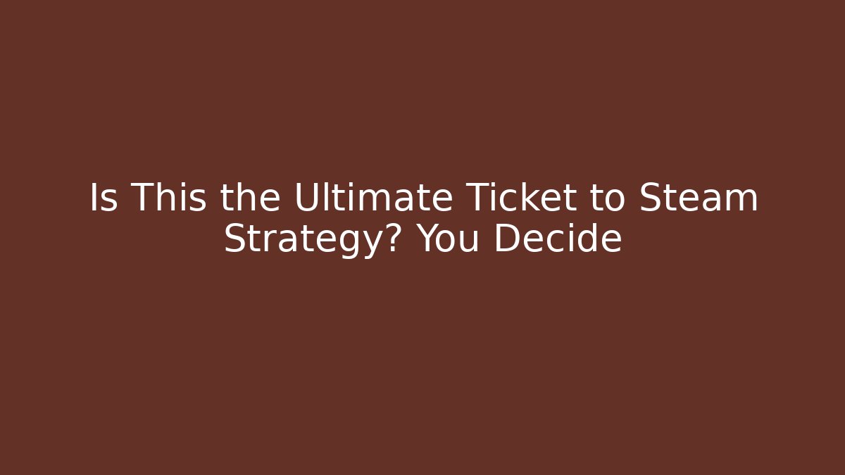 Is This the Ultimate Ticket to Steam Strategy? You Decide
