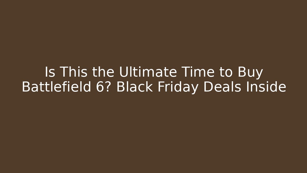 Is This the Ultimate Time to Buy Battlefield 6? Black Friday Deals Inside